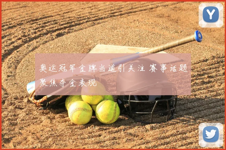 奥运冠军金牌当道引关注 赛事话题聚焦夺金表现