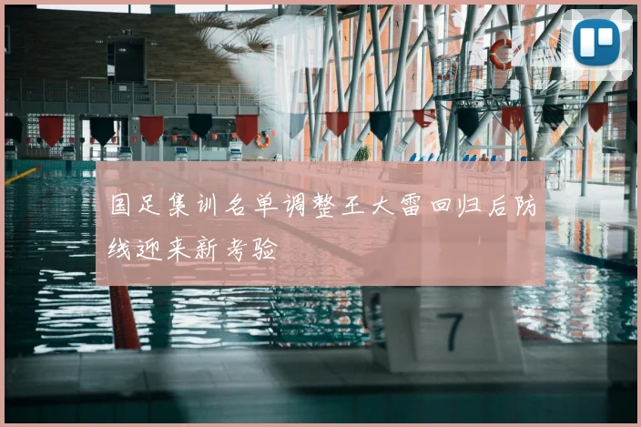 国足集训名单调整王大雷回归后防线迎来新考验
